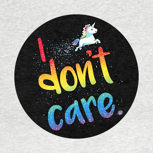 I Don't Care! Cute Funny Cool Unicorn Lover  Sarcastic Humor Quote Animal Lover Artwork by LazyMice